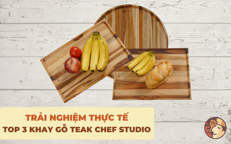 Top 3 khay gỗ Teak được yêu thích nhất tại Chef Studio