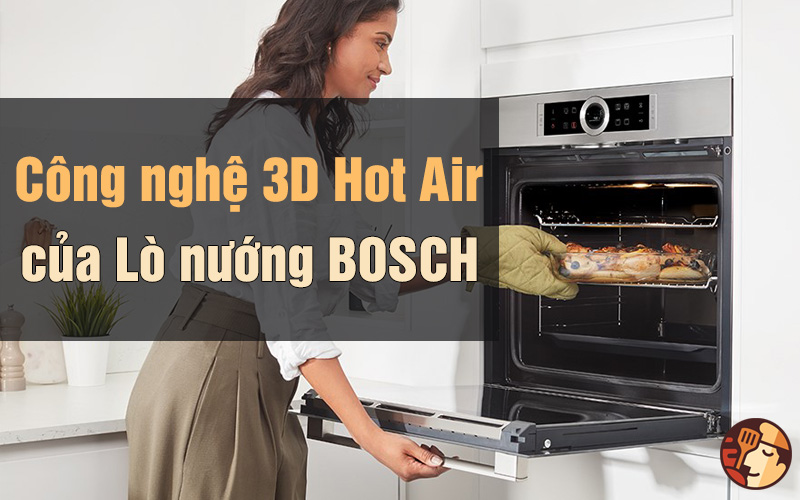 Công nghệ 3D Hot Air - Công nghệ không khí nóng 3D của Bosch