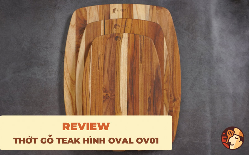 Review thớt gỗ Teak hình oval OV01| Dòng thớt bền bỉ, an toàn, đa năng